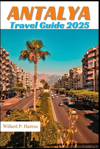 ANTALYA TRAVEL GUIDE 2025: Your Essential Companion to Iconic Landmarks, Hidden Gems and Discovering New Horizons von Independently published