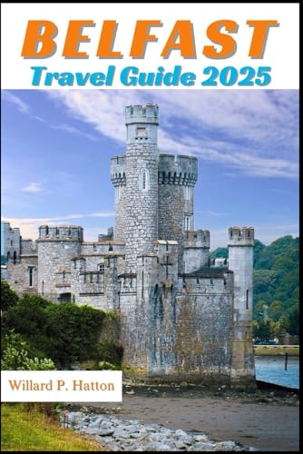 BELFAST TRAVEL GUIDE 2025: Your Essential Companion to Iconic Landmarks, Hidden Gems and Discovering New Horizons von Independently published