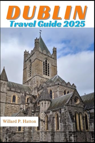 DUBLIN TRAVEL GUIDE 2025: Your Essential Companion to Iconic Landmarks, Hidden Gems and Discovering New Horizons von Independently published