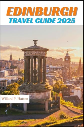 EDINBURGH TRAVEL GUIDE 2025: Your Essential Companion to Iconic Landmarks, Hidden Gems and Discovering New Horizons von Independently published