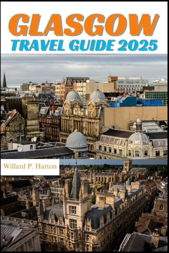 GLASGOW TRAVEL GUIDE 2025: Your Essential Companion to Iconic Landmarks, Hidden Gems and Discovering New Horizons von Independently published