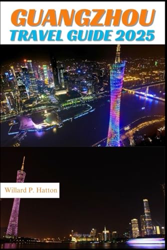 GUANGZHOU TRAVEL GUIDE 2025: Your Essential Companion to Iconic Landmarks, Hidden Gems and Discovering New Horizons von Independently published