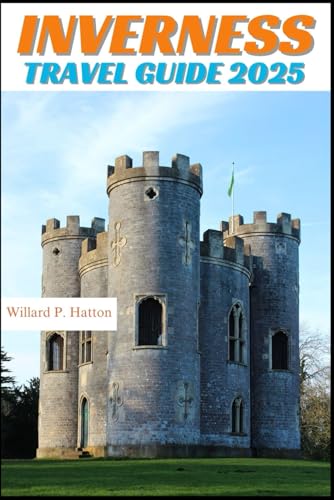 INVERNESS TRAVEL GUIDE 2025: Your Essential Companion to Iconic Landmarks, Hidden Gems and Discovering New Horizons von Independently published