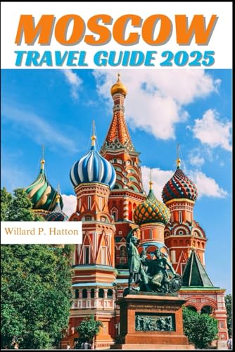 MOSCOW TRAVEL GUIDE 2025: Your Essential Companion to Iconic Landmarks, Hidden Gems and Discovering New Horizons von Independently published