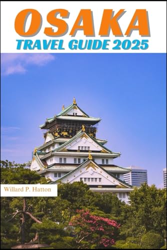 OSAKA TRAVEL GUIDE 2025: Your Essential Companion to Iconic Landmarks, Hidden Gems and Discovering New Horizons von Independently published