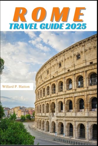 ROME TRAVEL GUIDE 2025: Your Essential Companion to Iconic Landmarks, Hidden Gems and Discovering New Horizons von Independently published