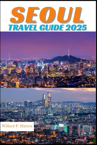SEOUL TRAVEL GUIDE 2025: Your Essential Companion to Iconic Landmarks, Hidden Gems and Discovering New Horizons von Independently published