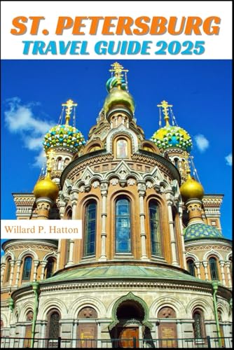 ST. PETERSBURG TRAVEL GUIDE 2025: Your Essential Companion to Iconic Landmarks, Hidden Gems and Discovering New Horizons von Independently published
