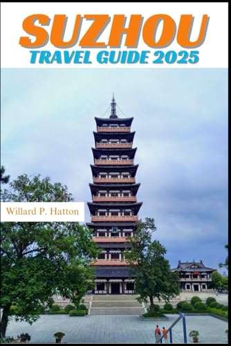 SUZHOU TRAVEL GUIDE 2025: Your Essential Companion to Iconic Landmarks, Hidden Gems and Discovering New Horizons von Independently published