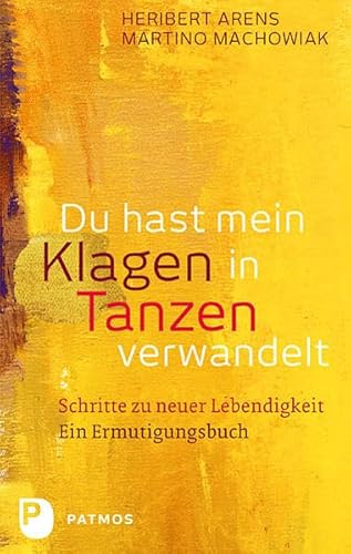 Du hast mein Klagen in Tanzen verwandelt: Schritte zu neuer Lebendigkeit - Ein Ermutigungsbuch Du hast mein Klagen in Tanzen verwandelt: Schritte zu neuer Lebendigkeit - Ein Ermutigungsbuch