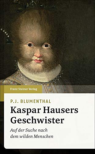 Kaspar Hausers Geschwister: Auf der Suche nach dem wilden Menschen von Steiner Franz Verlag