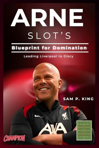 ARNE SLOT’S BLUEPRINT FOR DOMINATION : Leading Liverpool to Glory von Independently published