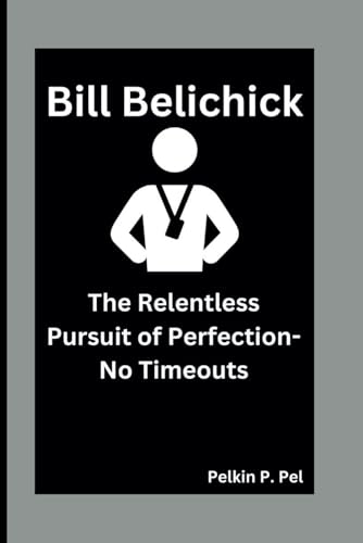 BILL BELICHICKBILL BELICHICK: The Relentless Pursuit of Perfection-No Timeouts BILL BELICHICKBILL BELICHICK: The Relentless Pursuit of Perfection-No Timeouts von Independently published