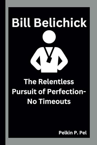 BILL BELICHICKBILL BELICHICK: The Relentless Pursuit of Perfection-No Timeouts BILL BELICHICKBILL BELICHICK: The Relentless Pursuit of Perfection-No Timeouts von Independently published