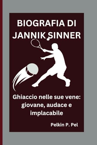 BIOGRAFIA DI JANNIK SINNER: Ghiaccio nelle sue vene: giovane, audace e implacabile BIOGRAFIA DI JANNIK SINNER: Ghiaccio nelle sue vene: giovane, audace e implacabile von Independently published