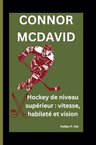 CONNOR MCDAVID: Hockey de niveau supérieur : vitesse, habileté et vision CONNOR MCDAVID: Hockey de niveau supérieur : vitesse, habileté et vision von Independently published