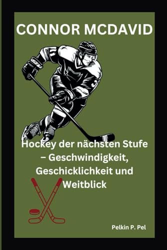 CONNOR MCDAVID: Hockey der nächsten Stufe – Geschwindigkeit, Geschicklichkeit und Weitblick CONNOR MCDAVID: Hockey der nächsten Stufe – Geschwindigkeit, Geschicklichkeit und Weitblick von Independently published
