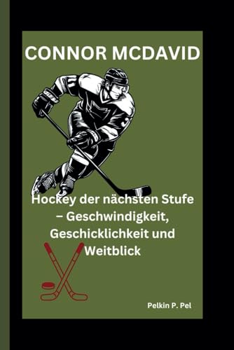 CONNOR MCDAVID: Hockey der nächsten Stufe – Geschwindigkeit, Geschicklichkeit und Weitblick CONNOR MCDAVID: Hockey der nächsten Stufe – Geschwindigkeit, Geschicklichkeit und Weitblick von Independently published
