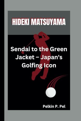 HIDEKI MATSUYAMA: Sendai to the Green Jacket – Japan's Golfing Icon HIDEKI MATSUYAMA: Sendai to the Green Jacket – Japan's Golfing Icon von Independently published