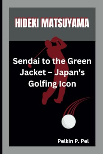 HIDEKI MATSUYAMA: Sendai to the Green Jacket – Japan's Golfing Icon HIDEKI MATSUYAMA: Sendai to the Green Jacket – Japan's Golfing Icon von Independently published
