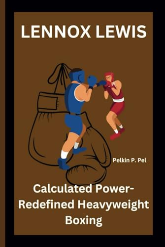 LENNOX LEWIS: Calculated Power-Redefined Heavyweight Boxing LENNOX LEWIS: Calculated Power-Redefined Heavyweight Boxing von Independently published
