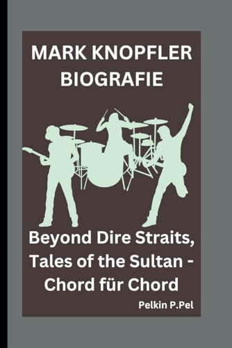 MARK KNOPFLER BIOGRAFIE: Beyond Dire Straits, Tales of the Sultan - Chord für Chord MARK KNOPFLER BIOGRAFIE: Beyond Dire Straits, Tales of the Sultan - Chord für Chord von Independently published