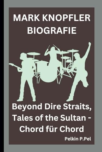 MARK KNOPFLER BIOGRAFIE: Beyond Dire Straits, Tales of the Sultan - Chord für Chord MARK KNOPFLER BIOGRAFIE: Beyond Dire Straits, Tales of the Sultan - Chord für Chord von Independently published