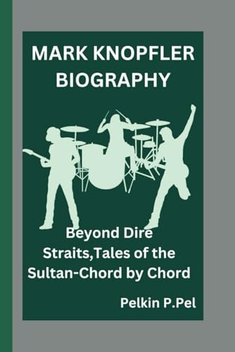 MARK KNOPFLER BIOGRAPHY: Beyond Dire Straits,Tales of the Sultan-Chord by Chord MARK KNOPFLER BIOGRAPHY: Beyond Dire Straits,Tales of the Sultan-Chord by Chord von Independently published
