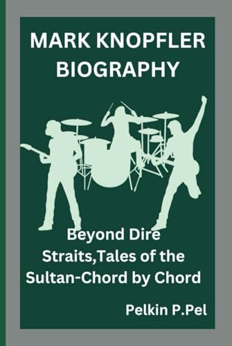 MARK KNOPFLER BIOGRAPHY: Beyond Dire Straits,Tales of the Sultan-Chord by Chord MARK KNOPFLER BIOGRAPHY: Beyond Dire Straits,Tales of the Sultan-Chord by Chord von Independently published