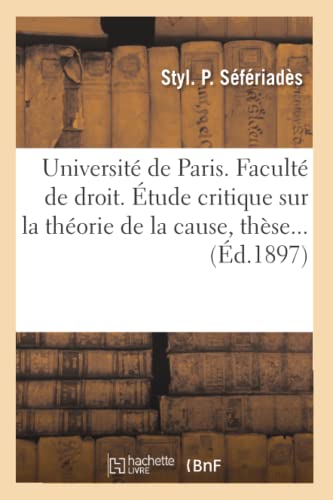 Université de Paris. Faculté de droit. Étude critique sur la théorie de la cause (Éd.1897) (Sciences Sociales)
