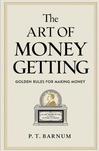 The Art of Money Getting: Or, Golden Rules for Making Money von Independently published