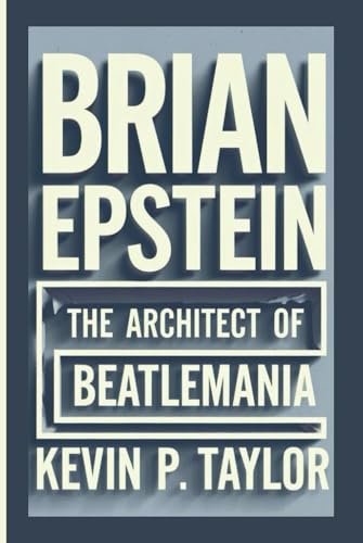 BRIAN EPSTEIN: The Architect Of Beatlemania