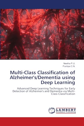 Multi-Class Classification of Alzheimer's/Dementia using Deep Learning: Advanced Deep Learning Techniques for Early Detection of Alzheimer's and Dementia via Multi-Class Classification von LAP LAMBERT Academic Publishing