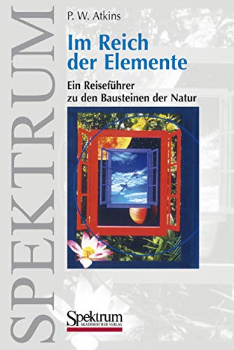 Im Reich der Elemente: Ein Reiseführer zu den Bausteinen der Natur von Spektrum Akademischer Verlag