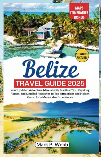 Belize Travel Guide 2025: Your Updated Adventure Manual with Updated Practical Tips, Kayaking Routes, and Detailed Itineraries to Top Attractions and Hidden Gems for a Memorable Experiences von Independently published