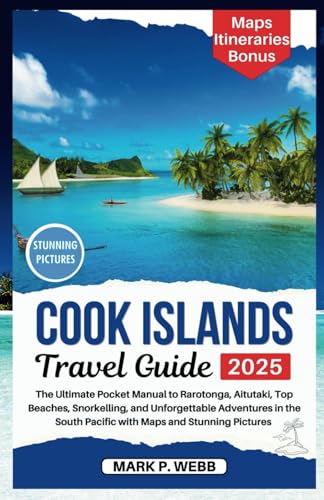 Cook Islands Travel Guide 2025: The Ultimate Pocket Manual to Rarotonga, Aitutaki, Top Beaches, Snorkelling, and Unforgettable Adventures in the South Pacific with Maps and Stunning Pictures von Independently published