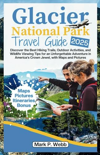 Glacier National Park Travel Guide 2025: Discover the Best Hiking Trails, Outdoor Activities, and Wildlife Viewing Tips for an Unforgettable Adventure in America’s Crown Jewel, with Maps and Pictures von Independently published