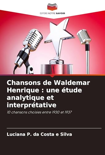 Chansons de Waldemar Henrique : une étude analytique et interprétative: 10 chansons choisies entre 1930 et 1937 Chansons de Waldemar Henrique : une étude analytique et interprétative: 10 chansons choisies entre 1930 et 1937