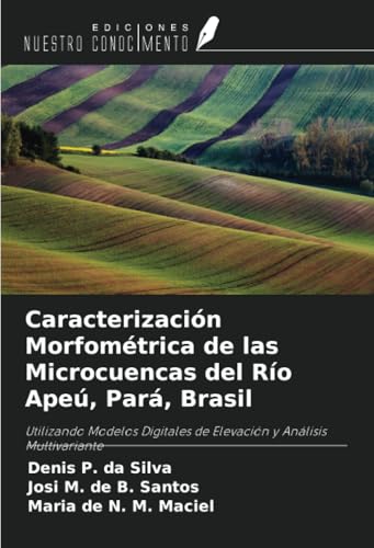 Caracterización Morfométrica de las Microcuencas del Río Apeú, Pará, Brasil: Utilizando Modelos Digitales de Elevación y Análisis Multivariante Caracterización Morfométrica de las Microcuencas del Río Apeú, Pará, Brasil: Utilizando Modelos Digitales de Elevación y Análisis Multivariante