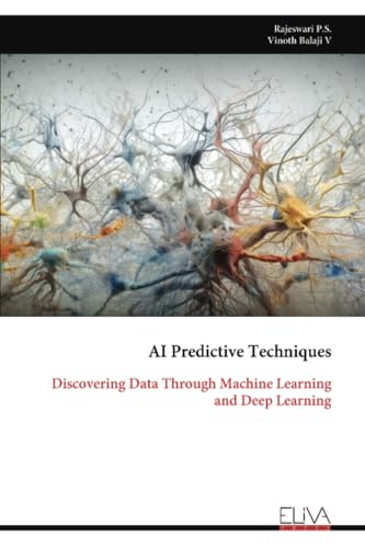AI Predictive Techniques: Discovering Data Through Machine Learning and Deep Learning von Eliva Press