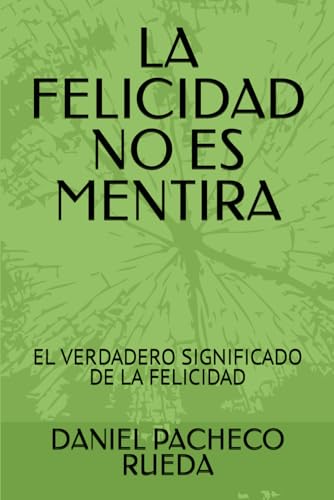 LA FELICIDAD NO ES MENTIRA: EL VERDADERO SIGNIFICADO DE LA FELICIDAD von Independently published