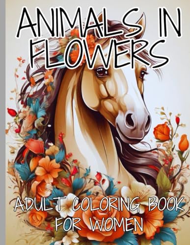 Animals In Flowers Adult Coloring Book For Women: Relaxing Floral Bloom Designs with Amazing Animals in The Dark,Calm your Mind and Relief Stress . von Independently published