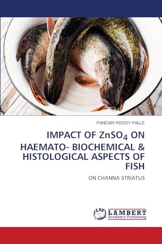 IMPACT OF ZnSO4 ON HAEMATO- BIOCHEMICAL & HISTOLOGICAL ASPECTS OF FISH: ON CHANNA STRIATUS.DE von OmniScriptum