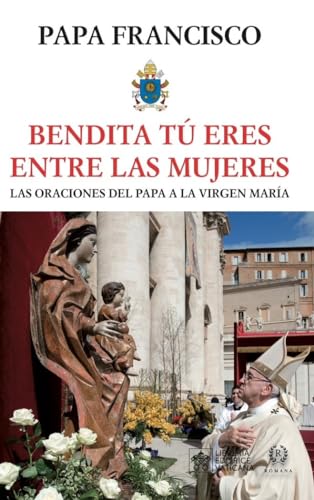 BENDITA TÚ ERES ENTRE LAS MUJERES: ORACIONES DEL PAPA A LA VIRGEN MARÍA BENDITA TÚ ERES ENTRE LAS MUJERES: ORACIONES DEL PAPA A LA VIRGEN MARÍA von ROMANA