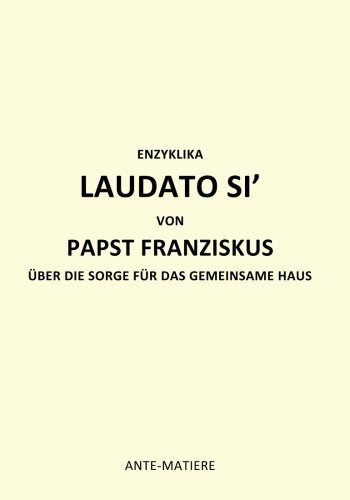 ENZYKLIKA LAUDATO SI' VON PAPST Franziskus: UBER DIE SORGE FUR DAS Gemeinsame HAUS (Encyclique Laudate Si, Band 2) von CreateSpace Independent Publishing Platform