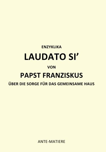 ENZYKLIKA LAUDATO SI' VON PAPST Franziskus: UBER DIE SORGE FUR DAS Gemeinsame HAUS (Encyclique Laudate Si, Band 2)