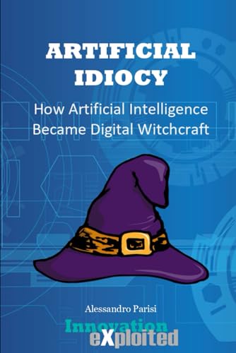 Artificial Idiocy: How Artificial Intelligence Became Digital Witchcraft