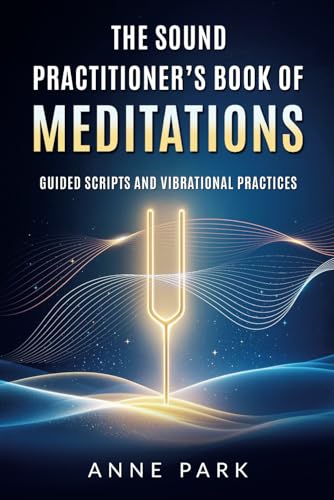 The Sound Practitioner’s Book of Meditations: Guided Scripts and Vibrational Practices von Independently published