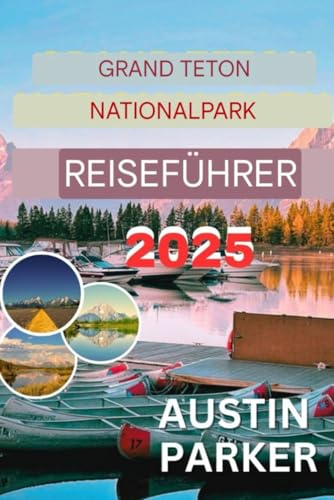 GRAND TETON NATIONALPARK REISEFUHRER 2025 von Independently published