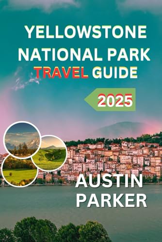 YELLOWSTONE NATIONAL PARK TRAVEL GUIDE 2025 (ENCHANTING DESTINATIONS INSIDER TIPS SERIES FOR ENGLISH AND GERMAN)